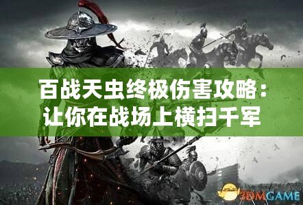 百戰(zhàn)天蟲終極傷害攻略：讓你在戰(zhàn)場(chǎng)上橫掃千軍