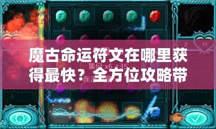 魔古命運(yùn)符文在哪里獲得最快？全方位攻略帶你輕松搞定！