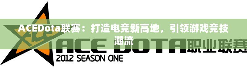 ACEDota聯(lián)賽：打造電競(jìng)新高地，引領(lǐng)游戲競(jìng)技潮流