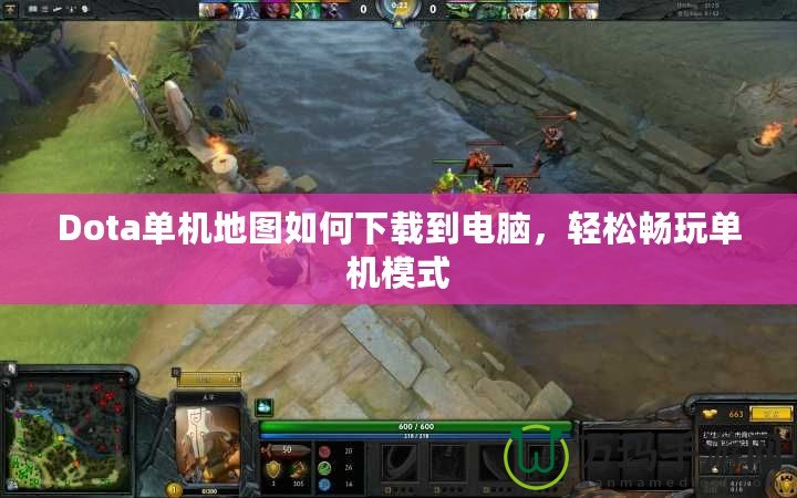 Dota單機地圖如何下載到電腦，輕松暢玩單機模式