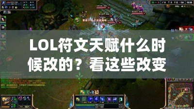 LOL符文天賦什么時候改的？看這些改變?nèi)绾沃匦露x你的游戲體驗(yàn)！