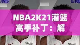 NBA2K21灌籃高手補(bǔ)?。航怄i極限操作，玩轉(zhuǎn)籃球新天地！