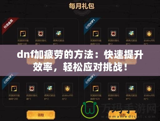 dnf加疲勞的方法：快速提升效率，輕松應對挑戰(zhàn)！