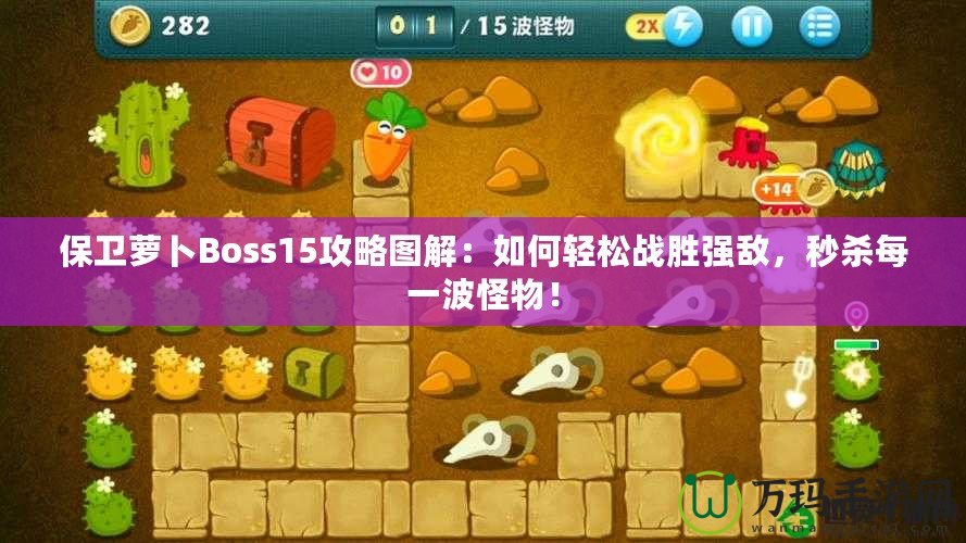 保衛(wèi)蘿卜Boss15攻略圖解：如何輕松戰(zhàn)勝強(qiáng)敵，秒殺每一波怪物！