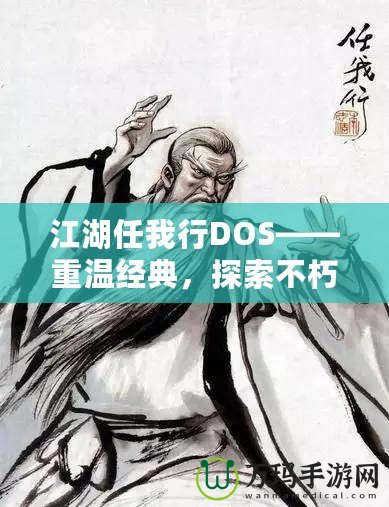 江湖任我行DOS——重溫經(jīng)典，探索不朽傳奇！