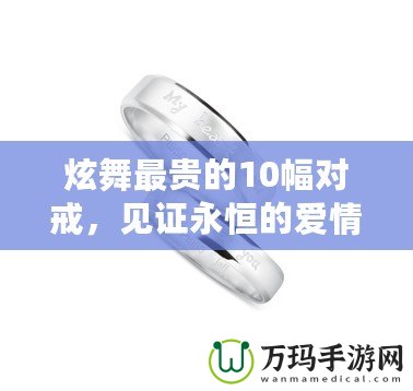 炫舞最貴的10幅對戒，見證永恒的愛情與奢華的結合