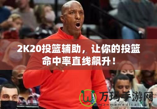 2K20投籃輔助，讓你的投籃命中率直線飆升！