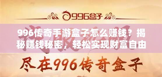 996傳奇手游盒子怎么賺錢？揭秘賺錢秘密，輕松實現(xiàn)財富自由！