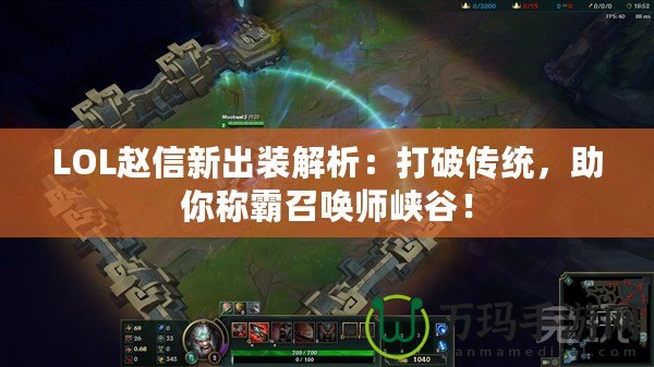 LOL趙信新出裝解析：打破傳統(tǒng)，助你稱霸召喚師峽谷！