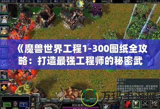 《魔獸世界工程1-300圖紙全攻略：打造最強(qiáng)工程師的秘密武器》