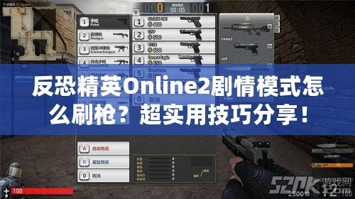 反恐精英Online2劇情模式怎么刷槍？超實(shí)用技巧分享！