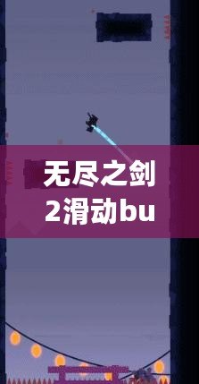 無盡之劍2滑動bug失效了嗎？探究游戲背后的秘密與最新更新