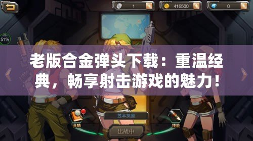 老版合金彈頭下載：重溫經(jīng)典，暢享射擊游戲的魅力！