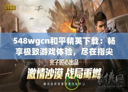 548wgcn和平精英下載：暢享極致游戲體驗(yàn)，盡在指尖