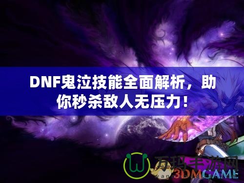 DNF鬼泣技能全面解析，助你秒殺敵人無壓力！