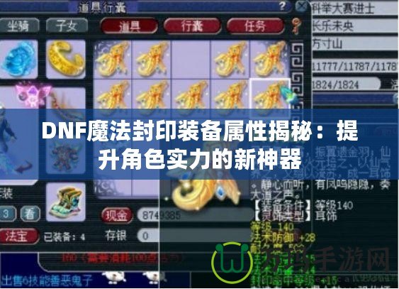 DNF魔法封印裝備屬性揭秘：提升角色實(shí)力的新神器