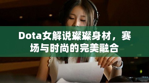 Dota女解說(shuō)璨璨身材，賽場(chǎng)與時(shí)尚的完美融合