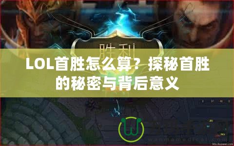 LOL首勝怎么算？探秘首勝的秘密與背后意義