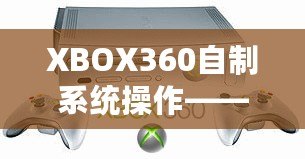 XBOX360自制系統(tǒng)操作——如何釋放你的游戲主機潛力