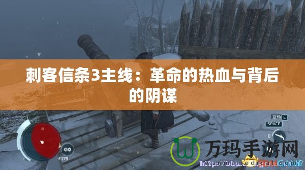 刺客信條3主線：革命的熱血與背后的陰謀