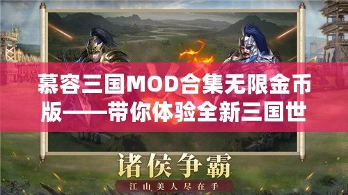 慕容三國(guó)MOD合集無限金幣版——帶你體驗(yàn)全新三國(guó)世界，掌控權(quán)謀與戰(zhàn)斗的魅力