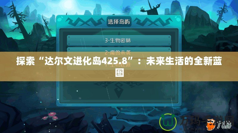 探索“達(dá)爾文進化島425.8”：未來生活的全新藍(lán)圖