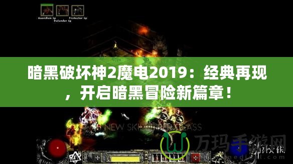 暗黑破壞神2魔電2019：經(jīng)典再現(xiàn)，開啟暗黑冒險(xiǎn)新篇章！