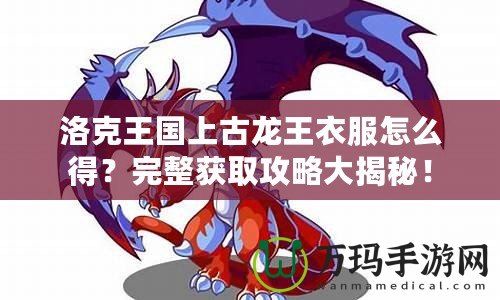 洛克王國上古龍王衣服怎么得？完整獲取攻略大揭秘！