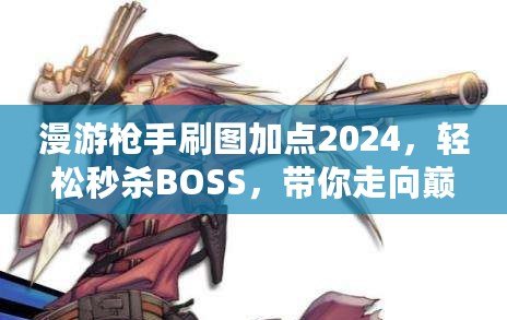 漫游槍手刷圖加點(diǎn)2024，輕松秒殺BOSS，帶你走向巔峰！