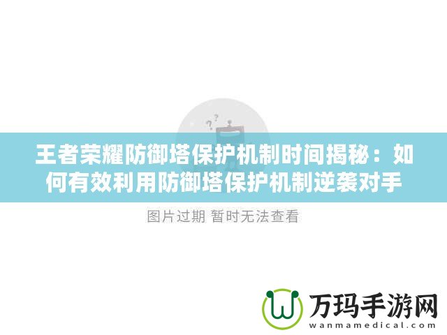 王者榮耀防御塔保護(hù)機(jī)制時間揭秘：如何有效利用防御塔保護(hù)機(jī)制逆襲對手