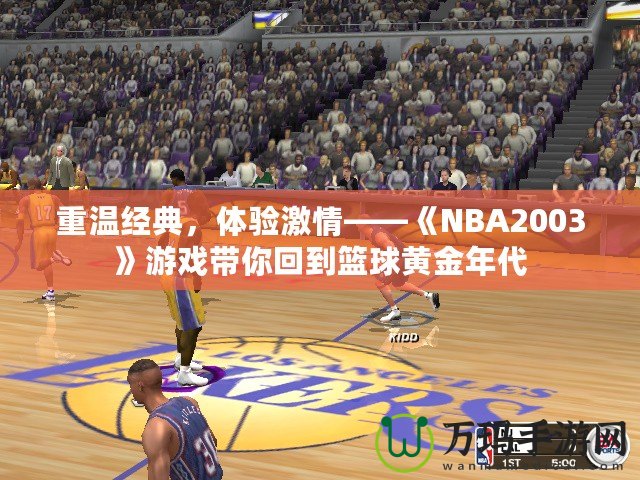 重溫經(jīng)典，體驗激情——《NBA2003》游戲帶你回到籃球黃金年代