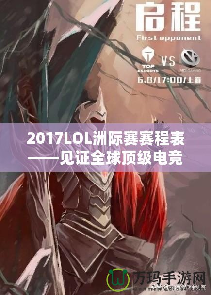 2017LOL洲際賽賽程表——見(jiàn)證全球頂級(jí)電競(jìng)賽事的巔峰對(duì)決