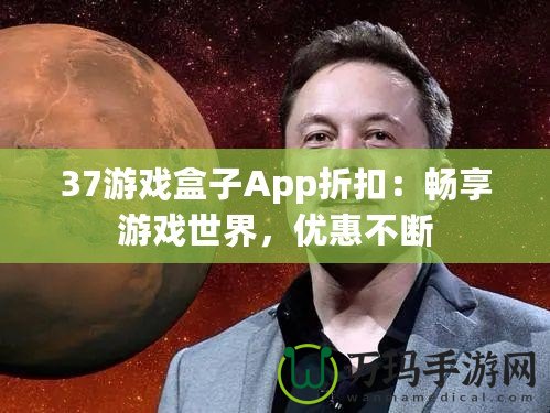 37游戲盒子App折扣：暢享游戲世界，優(yōu)惠不斷