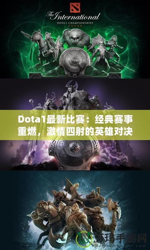 Dota1最新比賽：經(jīng)典賽事重燃，激情四射的英雄對(duì)決