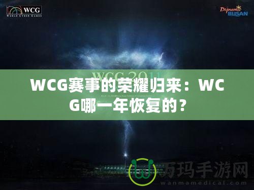 WCG賽事的榮耀歸來：WCG哪一年恢復(fù)的？