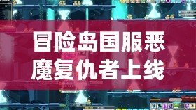 冒險島國服惡魔復(fù)仇者上線時間揭秘：不容錯過的強大角色再臨！