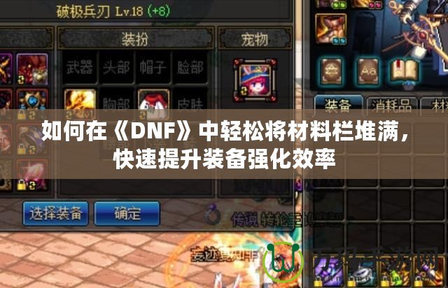 如何在《DNF》中輕松將材料欄堆滿，快速提升裝備強化效率