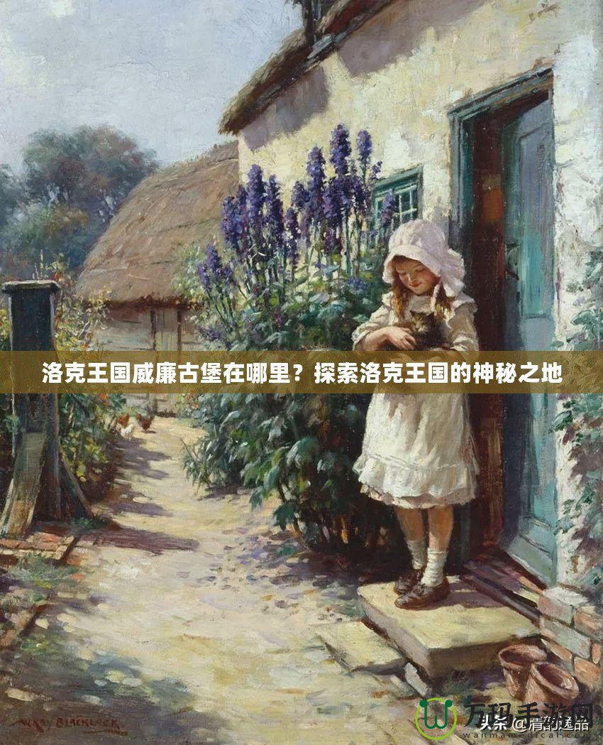 洛克王國威廉古堡在哪里？探索洛克王國的神秘之地