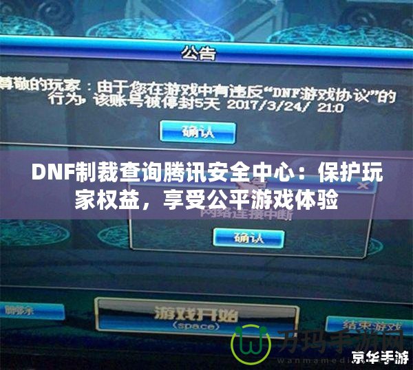 DNF制裁查詢騰訊安全中心：保護玩家權(quán)益，享受公平游戲體驗