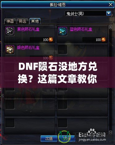 DNF隕石沒(méi)地方兌換？這篇文章教你如何解決！