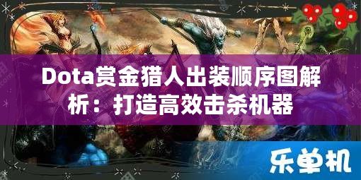 Dota賞金獵人出裝順序圖解析：打造高效擊殺機器