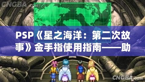 PSP《星之海洋：第二次故事》金手指使用指南——助你輕松暢游宇宙，探索未知