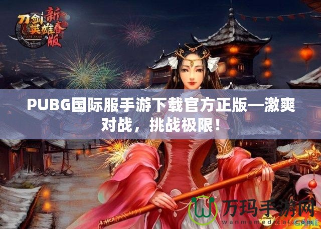 PUBG國際服手游下載官方正版—激爽對戰(zhàn)，挑戰(zhàn)極限！