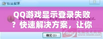 QQ游戲顯示登錄失敗？快速解決方案，讓你輕松恢復暢玩！