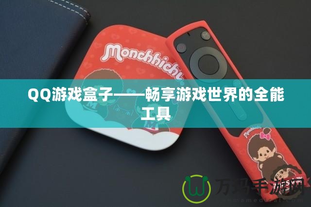 QQ游戲盒子——暢享游戲世界的全能工具