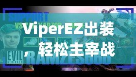 ViperEZ出裝，輕松主宰戰(zhàn)場的秘密武器