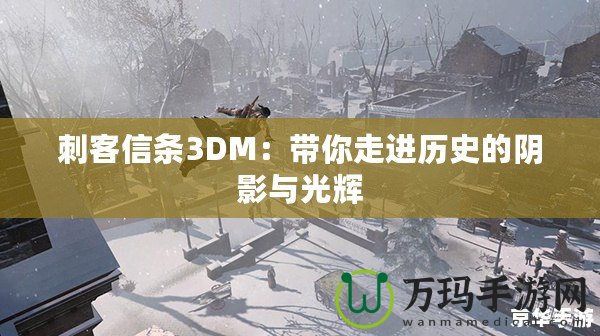 刺客信條3DM：帶你走進(jìn)歷史的陰影與光輝