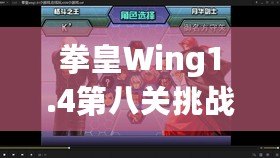 拳皇Wing1.4第八關(guān)挑戰(zhàn)攻略：帶你征服最終BOSS，暢享游戲巔峰對決