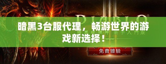 暗黑3臺(tái)服代理，暢游世界的游戲新選擇！