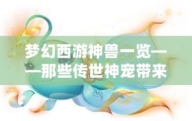 夢幻西游神獸一覽——那些傳世神寵帶來的無限魅力